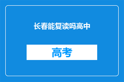 长春能复读吗高中(长春高中复读政策解析)