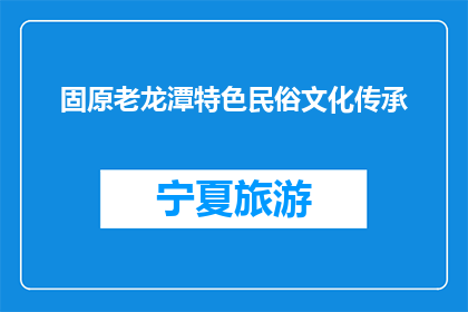 固原老龙潭特色民俗文化传承(固原老龙潭特色民俗文化传承，你了解吗？)