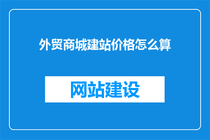 外贸商城建站价格怎么算(外贸商城建站价格如何计算？)