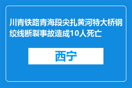 川青铁路青海段尖扎黄河特大桥钢绞线断裂事故造成10人死亡