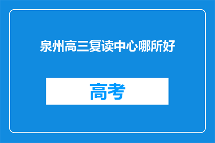 泉州高三复读中心哪所好(泉州高三复读中心哪家好？)