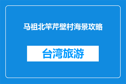 马祖北竿芹壁村海景攻略(马祖北竿芹壁村海景攻略：您不可错过的海滨度假胜地？)
