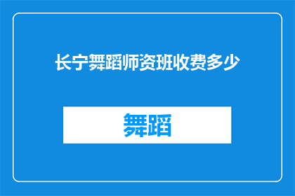 长宁舞蹈师资班收费多少(长宁舞蹈师资班收费多少？)