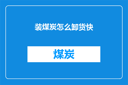装煤炭怎么卸货快(如何快速卸货煤炭？)