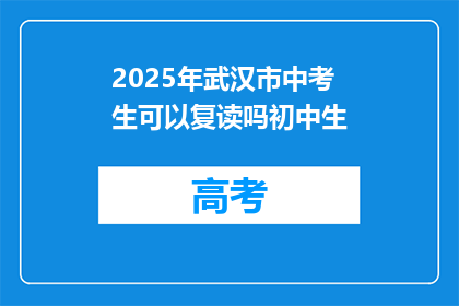 2025年武汉市中考生可以复读吗初中生(2025年武汉市中考生是否可复读？初中生需知)