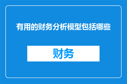 有用的财务分析模型包括哪些(哪些财务分析模型对您至关重要？)