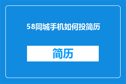 58同城手机如何投简历(如何在58同城上有效投递简历？)
