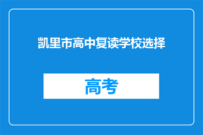 凯里市高中复读学校选择(凯里市高中复读学校选择指南：如何挑选最合适的学校？)