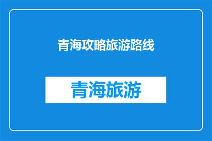 青海攻略旅游路线(青海旅游路线攻略：探索神秘高原的绝佳选择)