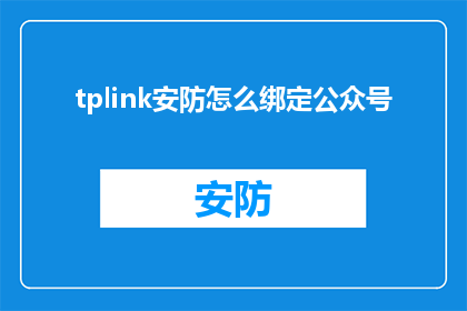 tplink安防怎么绑定公众号(如何将TPLINK安防设备与公众号进行绑定？)