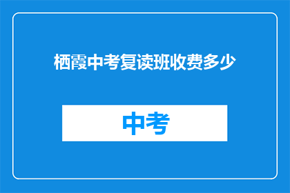 栖霞中考复读班收费多少(如何了解栖霞中考复读班的收费情况？)