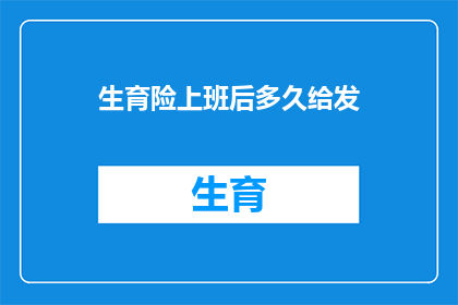 生育险上班后多久给发(生育险发放时间：上班后多久能拿到？)