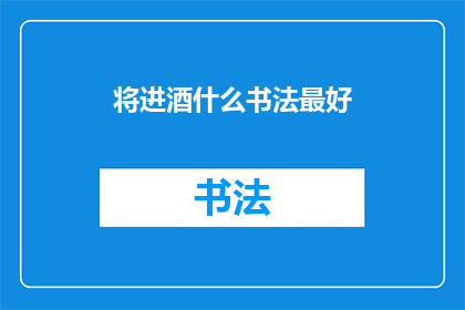 将进酒什么书法最好(什么书法最好？ 探讨进酒的书法艺术)