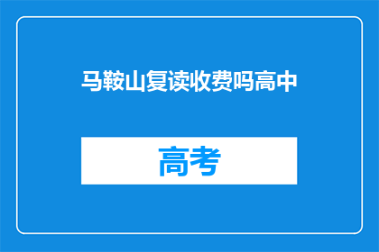 马鞍山复读收费吗高中(马鞍山复读学校是否收费？)