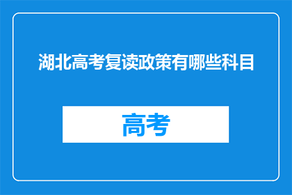 湖北高考复读政策有哪些科目(湖北高考复读政策涵盖哪些科目？)