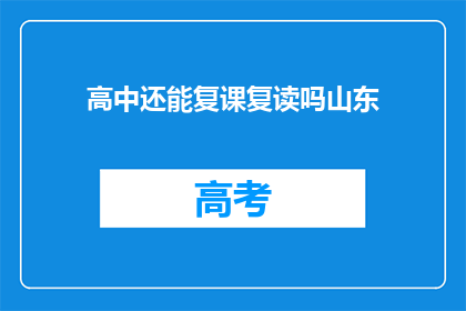 高中还能复课复读吗山东(山东高中复课复读政策是否继续？)