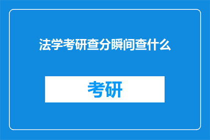 法学考研查分瞬间查什么(法学考研查分瞬间，考生究竟在查询什么？)