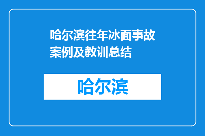 哈尔滨往年冰面事故案例及教训总结(哈尔滨冰面事故案例：我们如何避免重蹈覆辙？)