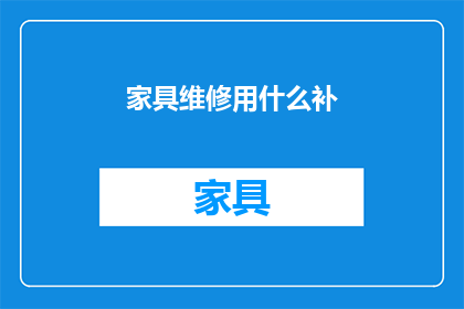家具维修用什么补(家具维修用什么补？)