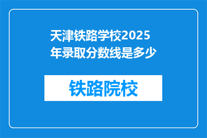 天津铁路学校2025年录取分数线是多少(2025年天津铁路学校录取分数线是多少？)