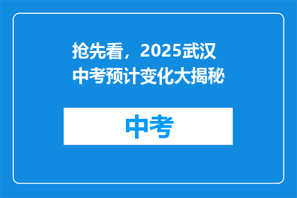 抢先看，2025武汉中考预计变化大揭秘(2025年武汉中考将有哪些重大变化？)