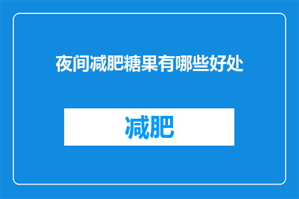 夜间减肥糖果有哪些好处(夜间减肥糖果的好处是什么？)