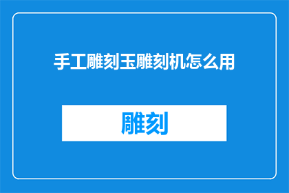手工雕刻玉雕刻机怎么用(如何正确使用手工雕刻玉雕刻机？)