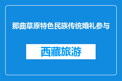那曲草原特色民族传统婚礼参与(那曲草原特色民族传统婚礼，你参与了吗？)