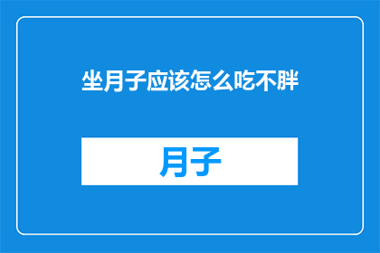 坐月子应该怎么吃不胖(坐月子期间如何饮食不增重？)