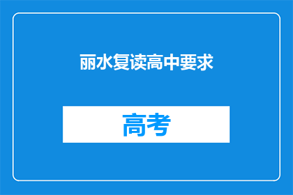 丽水复读高中要求(丽水复读高中入学条件是什么？)