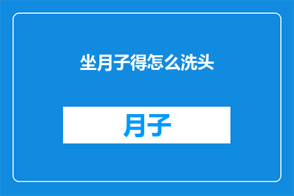 坐月子得怎么洗头(坐月子期间如何正确洗头？)