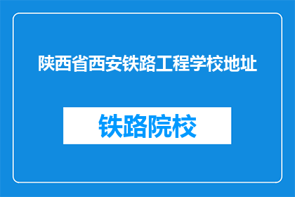 陕西省西安铁路工程学校地址(陕西省西安铁路工程学校地址在哪里？)