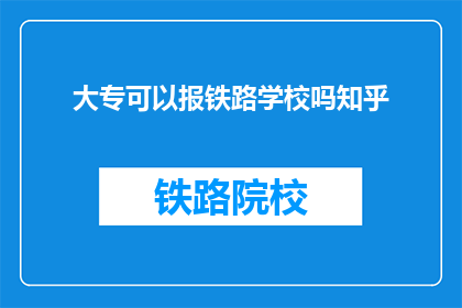 大专可以报铁路学校吗知乎(大专学历能否报考铁路学校？)