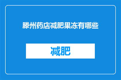 滕州药店减肥果冻有哪些(滕州药店减肥果冻有哪些？)