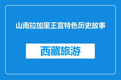 山南拉加里王宫特色历史故事(山南拉加里王宫的传奇历史故事是什么？)