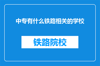 中专有什么铁路相关的学校(中专院校中，哪些学校提供铁路相关专业教育？)