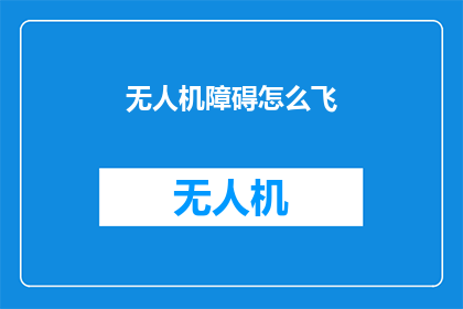 无人机障碍怎么飞(无人机飞行中如何应对障碍物？)