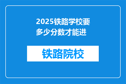 2025铁路学校要多少分数才能进(2025年铁路学校入学，需要多少分数？)