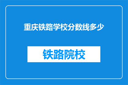 重庆铁路学校分数线多少(重庆铁路学校录取分数线是多少？)
