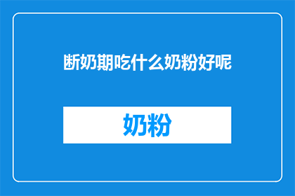 断奶期吃什么奶粉好呢(断奶期宝宝应选择哪种奶粉？)