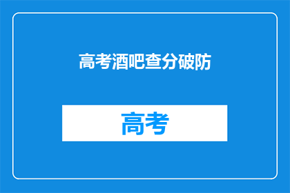 高考酒吧查分破防(高考后，酒吧里查分的学生们是否破防？)