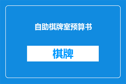 自助棋牌室预算书(自助棋牌室预算书：您是否了解其重要性和关键要素？)