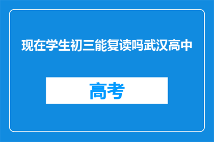 现在学生初三能复读吗武汉高中(初三学生能否复读？武汉高中政策解读)
