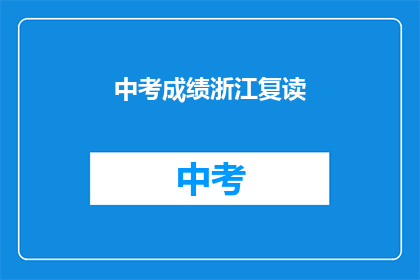 中考成绩浙江复读(浙江中考复读生，成绩如何？)