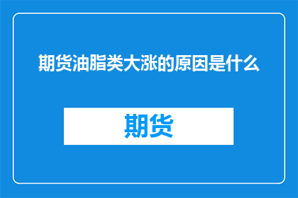 期货油脂类大涨的原因是什么(期货油脂价格飙升背后的原因是什么？)