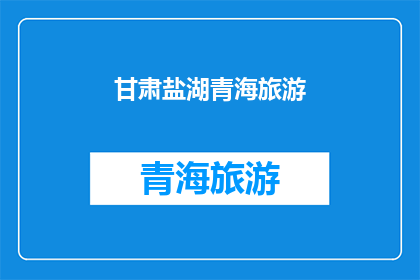 甘肃盐湖青海旅游(甘肃青海旅游，你去过吗？)