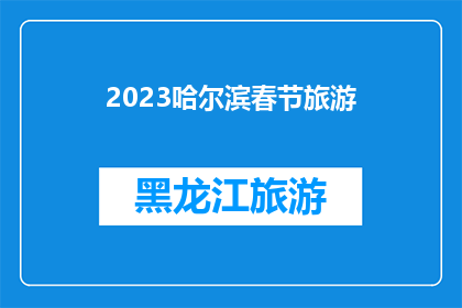 2023哈尔滨春节旅游(2023哈尔滨春节旅游：你准备好探索这个城市的节日魅力了吗？)