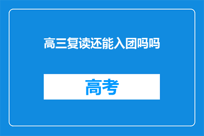 高三复读还能入团吗吗(高三复读者能否加入共青团？)
