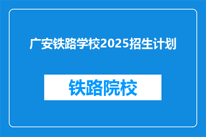 广安铁路学校2025招生计划(广安铁路学校2025年招生计划是否已公布？)