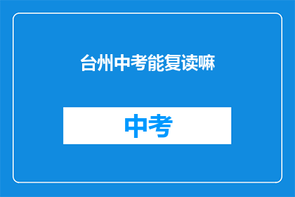 台州中考能复读嘛(台州中考复读政策是否允许？)